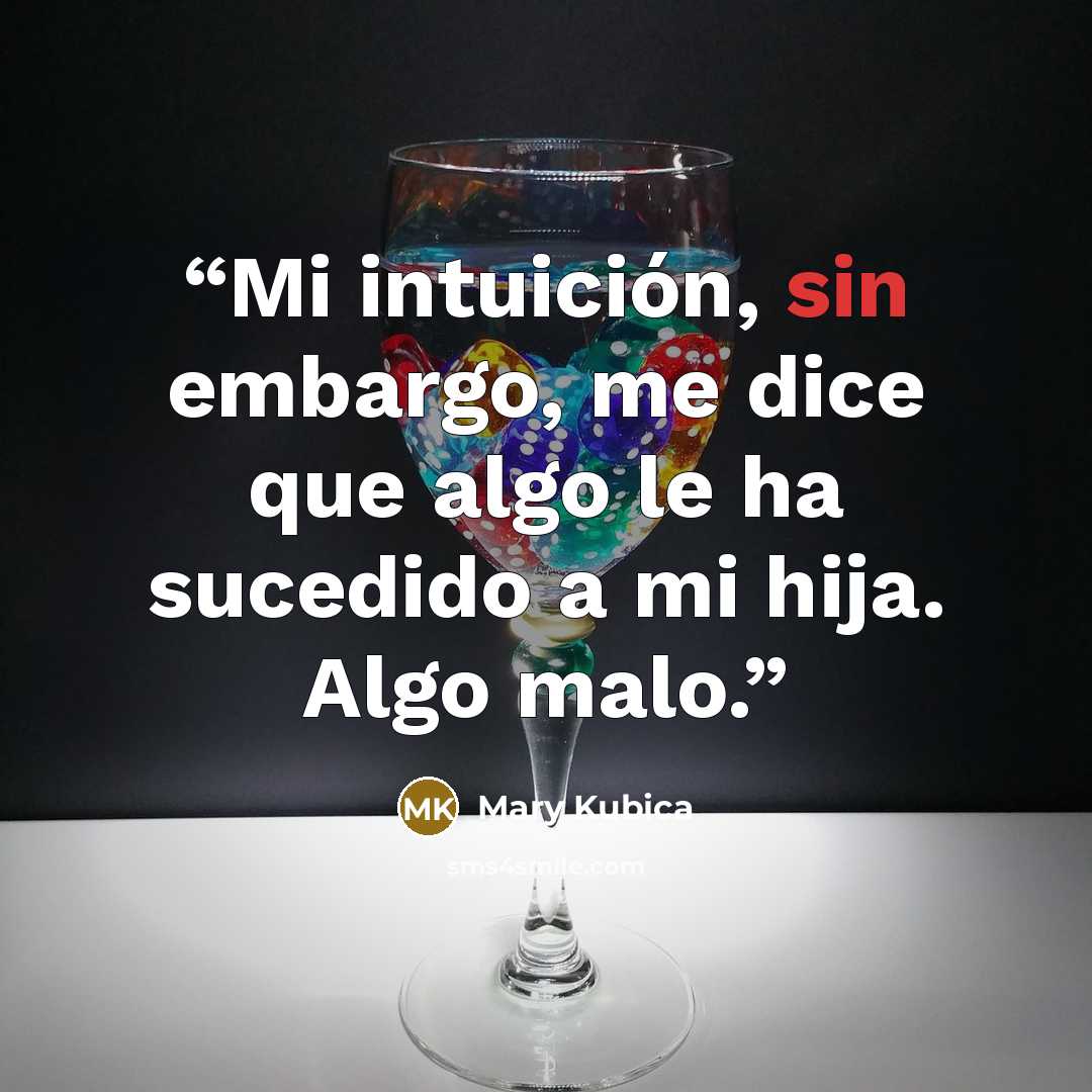 “Mi intuición, sin embargo, me dice que algo le ha sucedido a mi hija. Algo malo.” quote by Mary Kubica