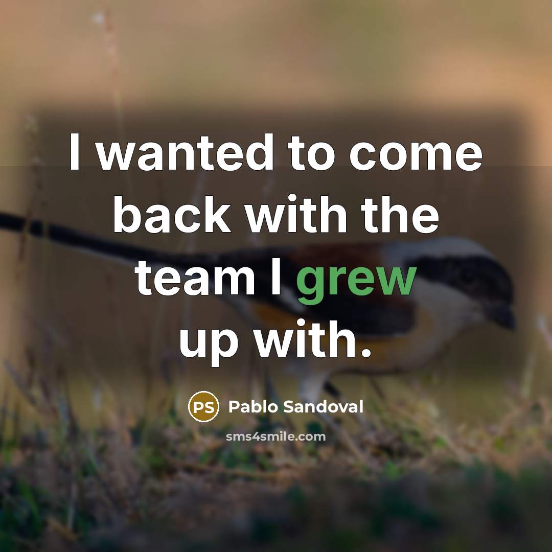 “I wanted to come back with the team I grew up with.” quote by Pablo Sandoval