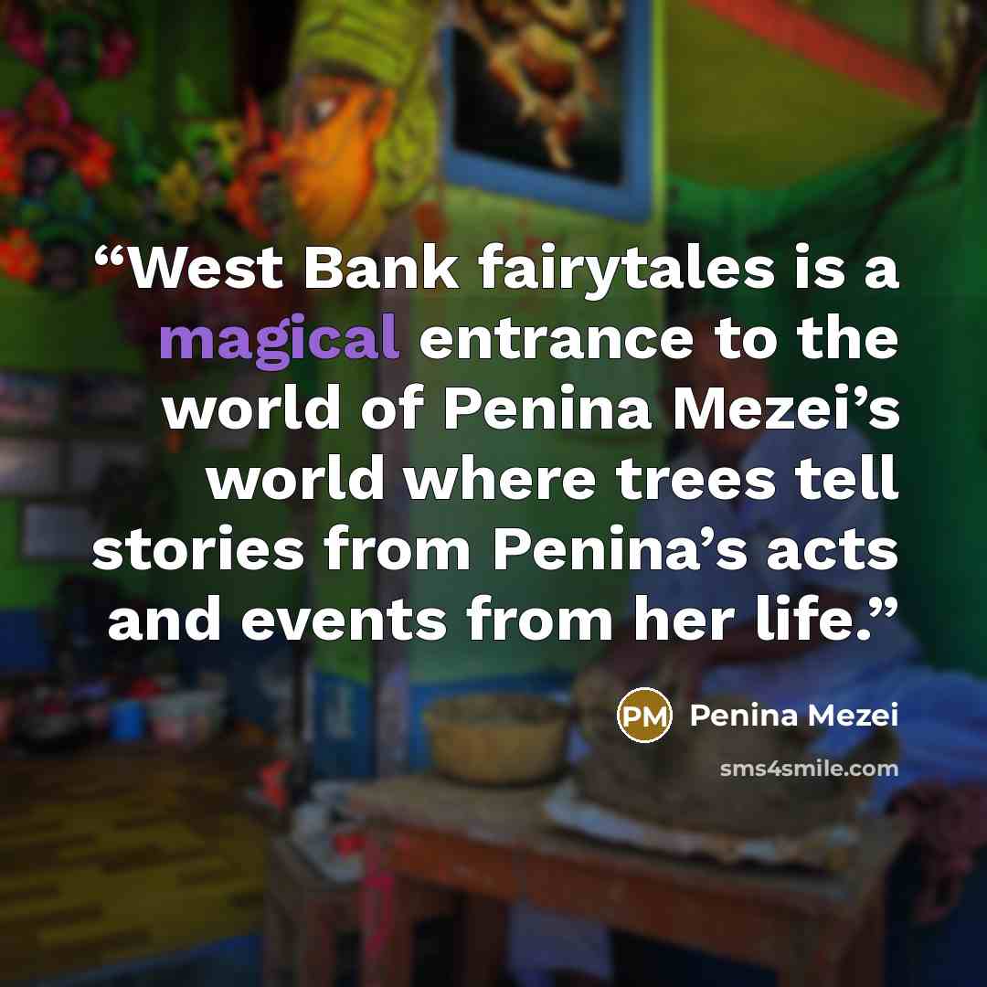 “West Bank fairytales is a magical entrance to the world of Penina Mezei’s world where trees tell stories from Penina’s acts and events from her life.” quote by Penina Mezei