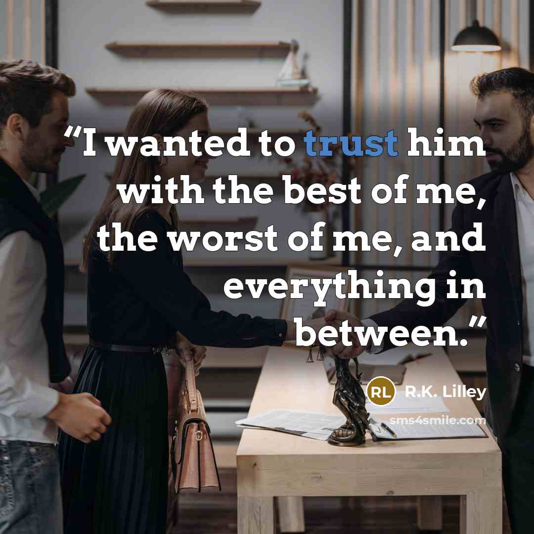 “I wanted to trust him with the best of me, the worst of me, and everything in between.” quote by R.K. Lilley