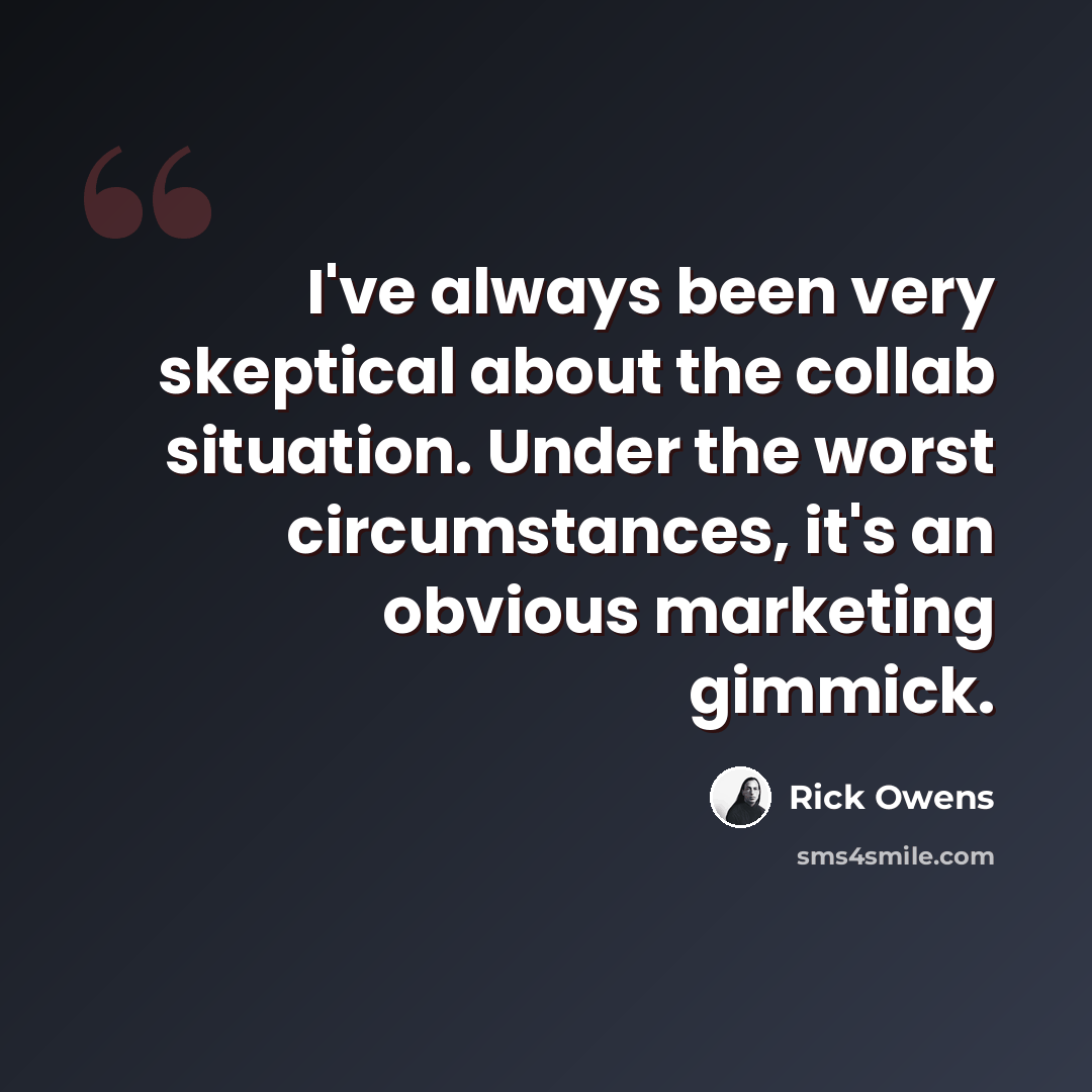 “I've always been very skeptical about the collab situation. Under the worst circumstances, it's an obvious marketing gimmick.” quote by Rick Owens