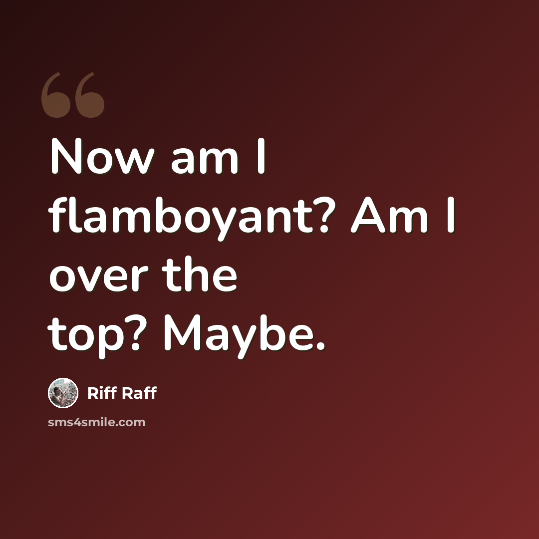 “Now am I flamboyant? Am I over the top? Maybe.” quote by Riff Raff