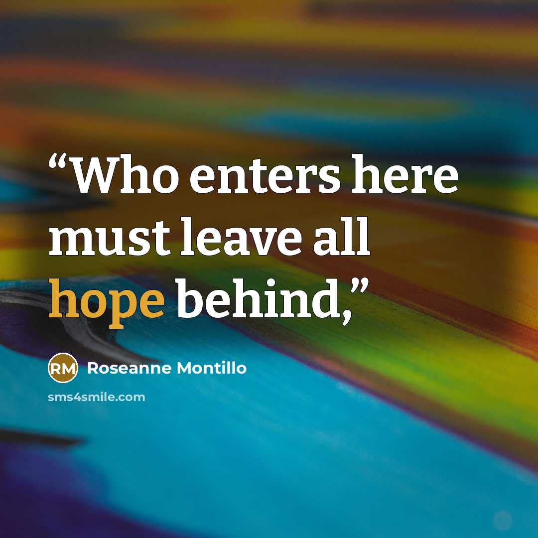 “Who enters here must leave all hope behind,” quote by Roseanne Montillo