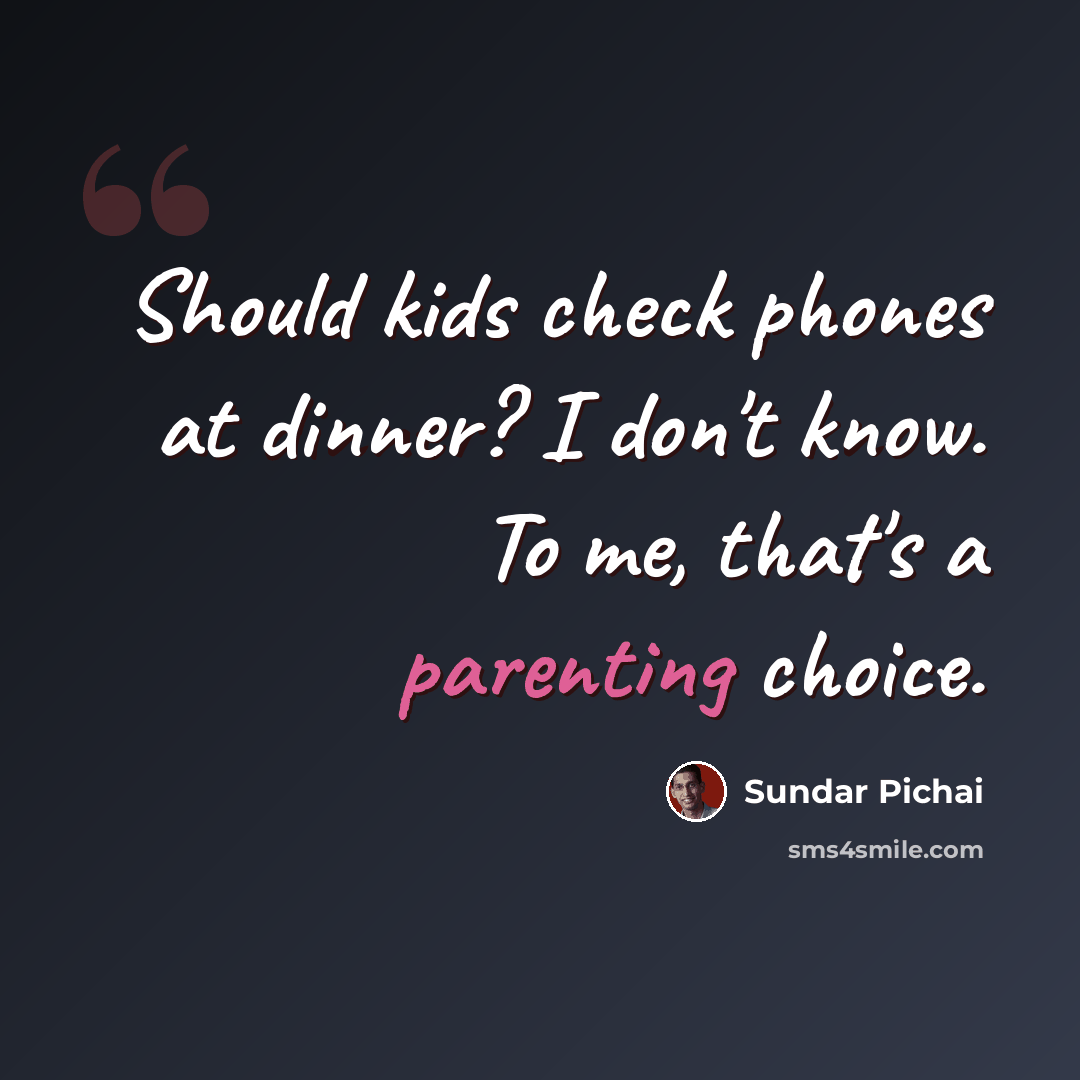 “Should kids check phones at dinner? I don't know. To me, that's a parenting choice.” quote by Sundar Pichai