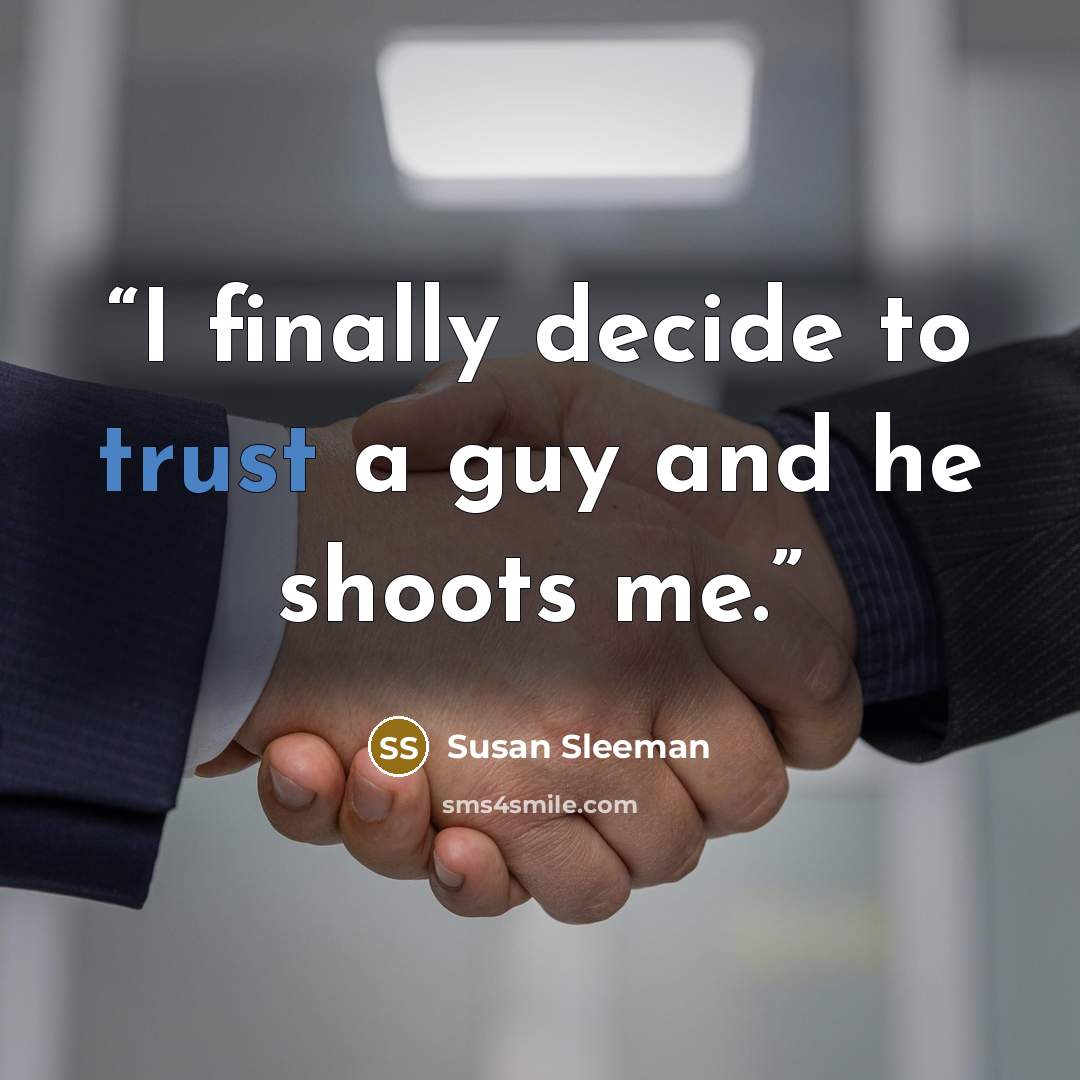 “I finally decide to trust a guy and he shoots me.” quote by Susan Sleeman