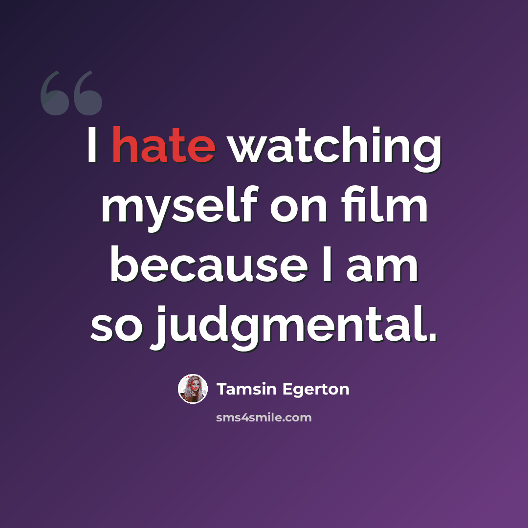 “I hate watching myself on film because I am so judgmental.” quote by Tamsin Egerton