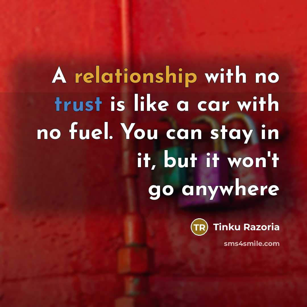 “A relationship with no trust is like a car with no fuel. You can stay in it, but it won't go anywhere” quote by Tinku Razoria