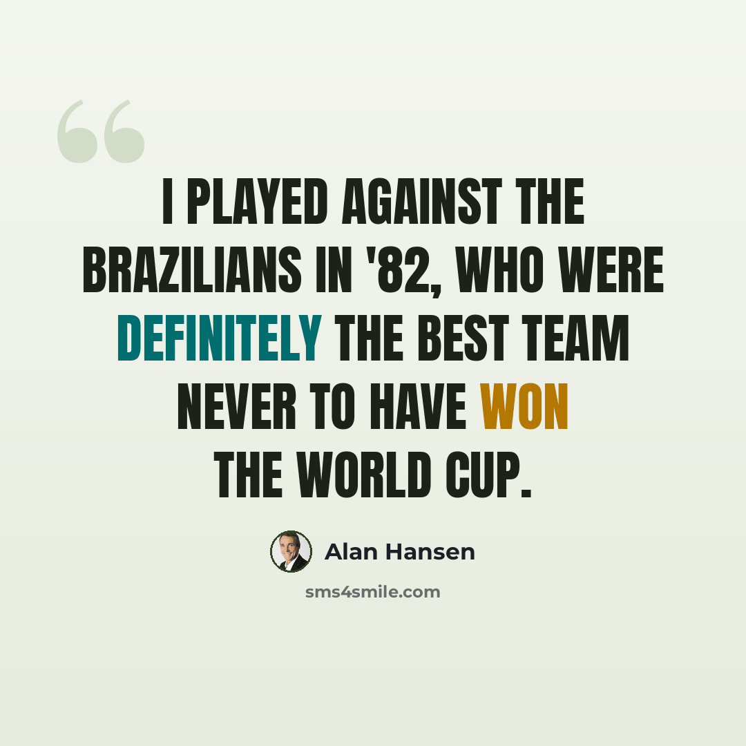 “I played against the Brazilians in '82, who were definitely the best team never to have won the World Cup.” quote by Alan Hansen