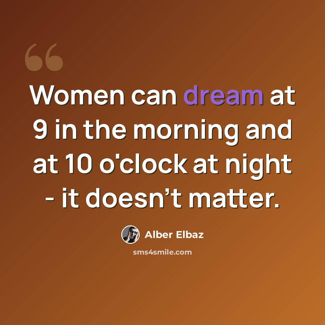 “Women can dream at 9 in the morning and at 10 o'clock at night - it doesn't matter.” quote by Alber Elbaz