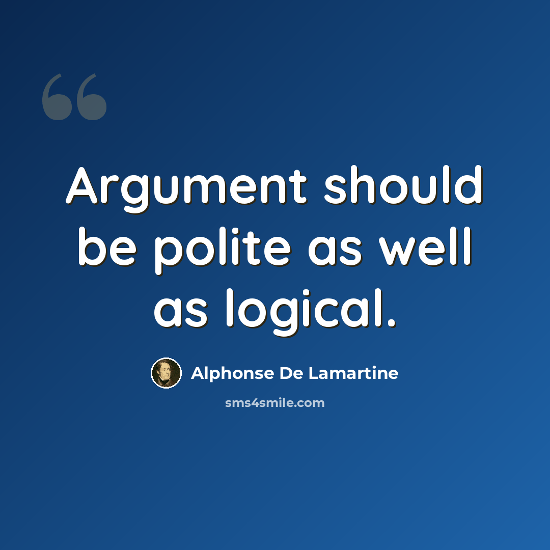 “Argument should be polite as well as logical.” quote by Alphonse de Lamartine