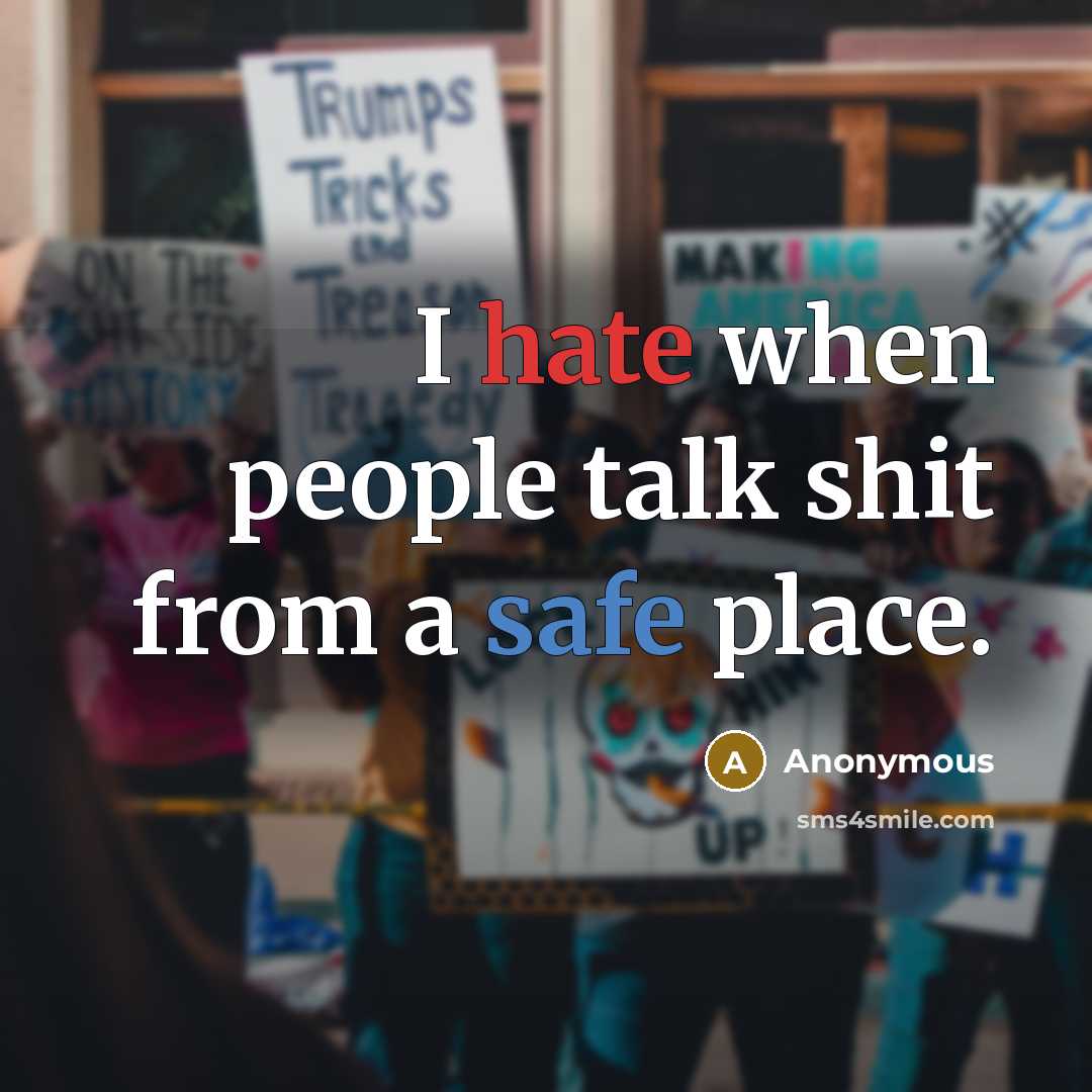“I hate when people talk shit from a safe place.” quote by Anonymous