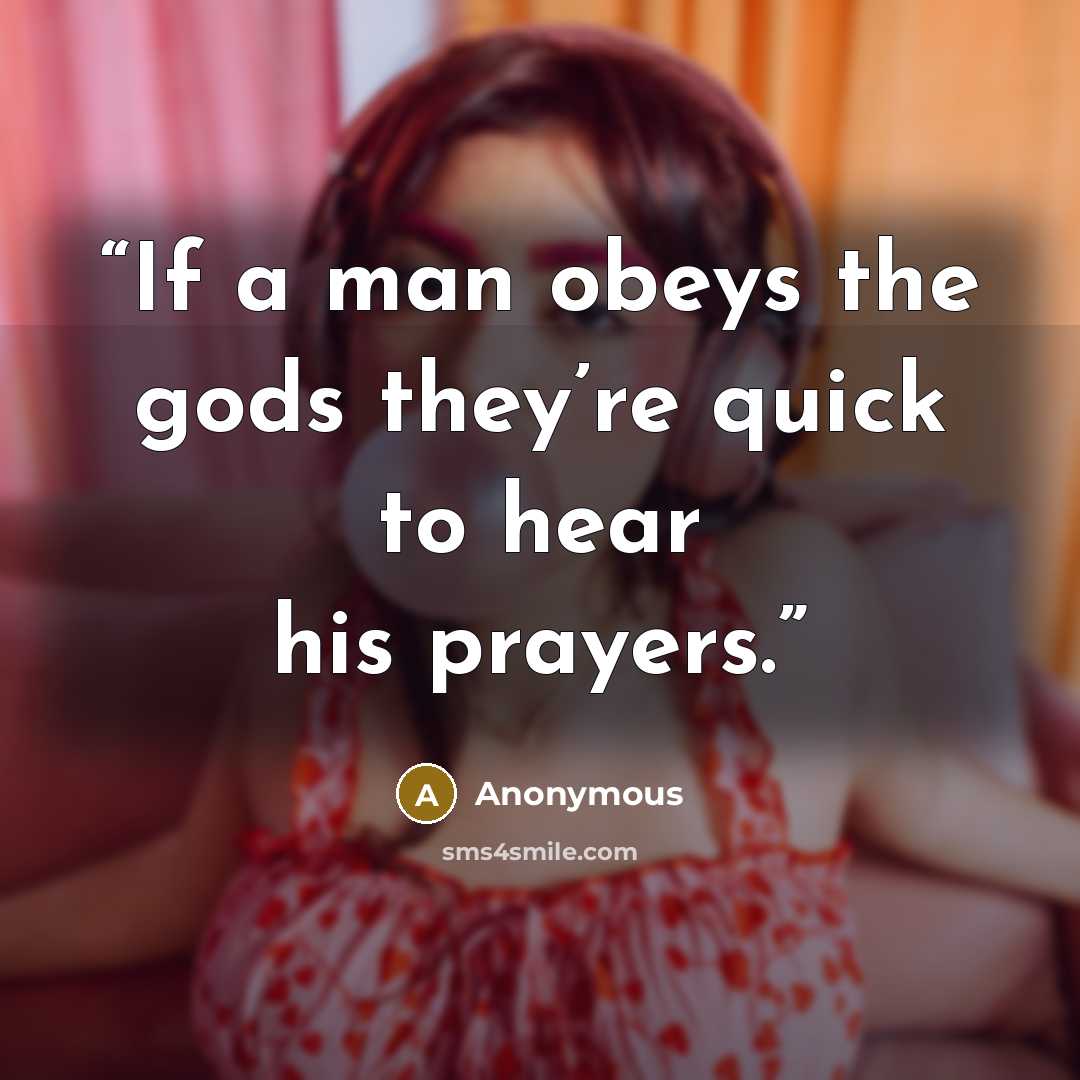 “If a man obeys the gods they’re quick to hear his prayers.” quote by Anonymous