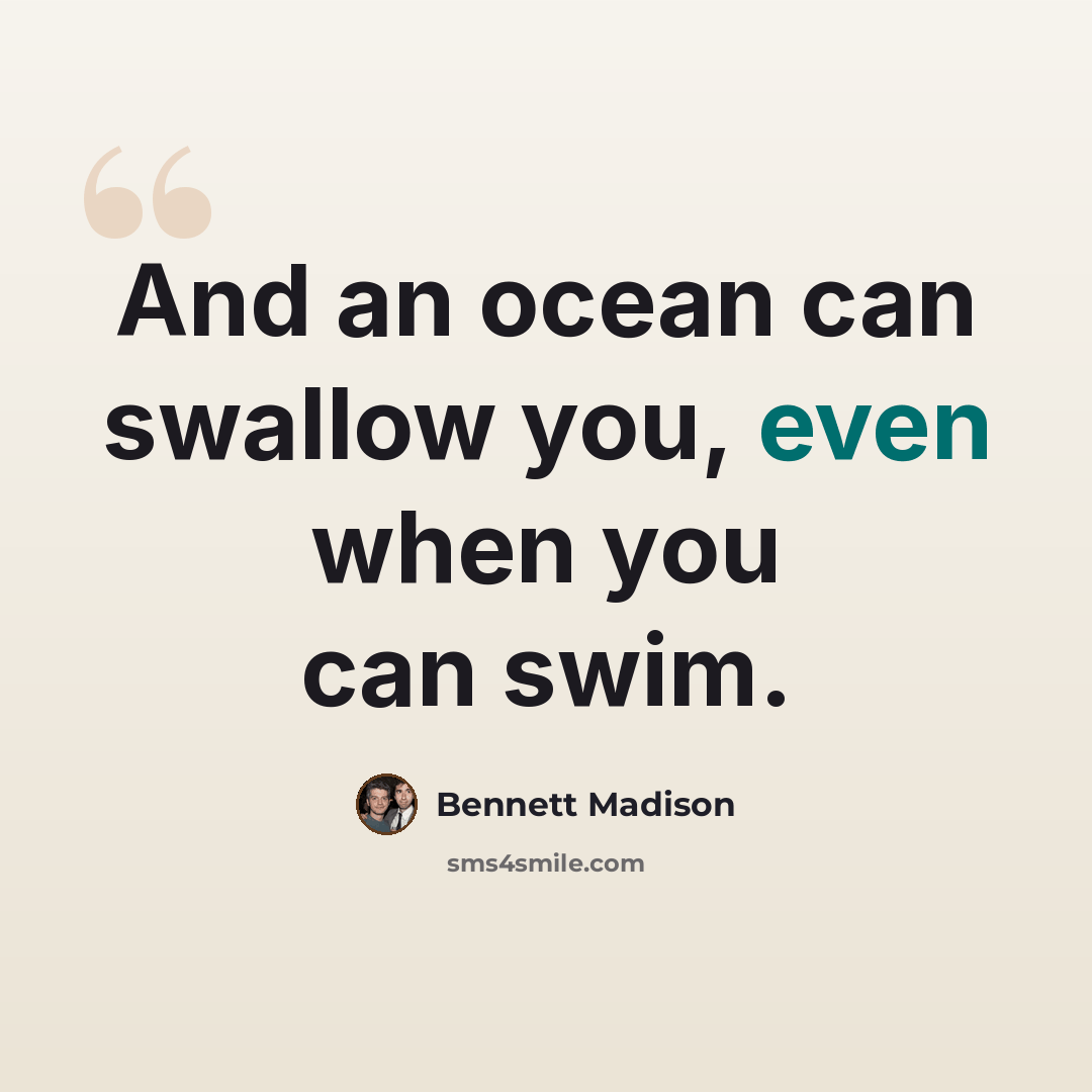 “And an ocean can swallow you, even when you can swim.” quote by Bennett Madison