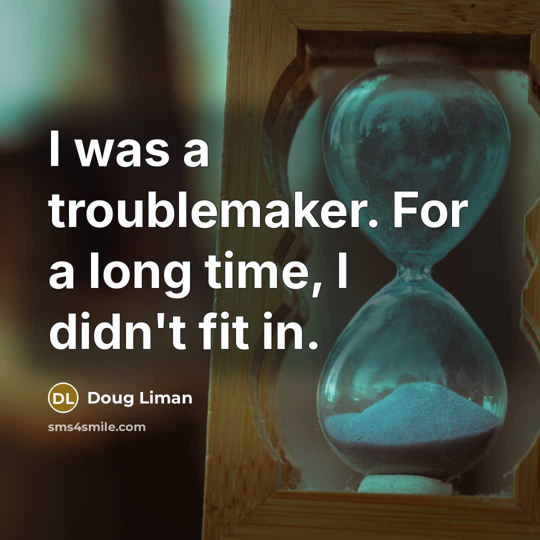 “I was a troublemaker. For a long time, I didn't fit in.” quote by Doug Liman