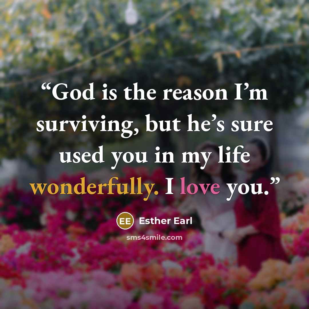 “God is the reason I’m surviving, but he’s sure used you in my life wonderfully. I love you.” quote by Esther Earl