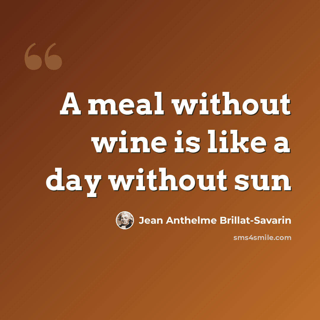 “A meal without wine is like a day without sun” quote by Jean Anthelme Brillat-Savarin