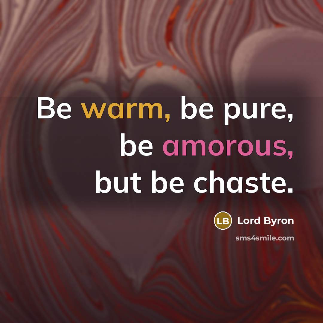 “Be warm, be pure, be amorous, but be chaste.” quote by Lord Byron