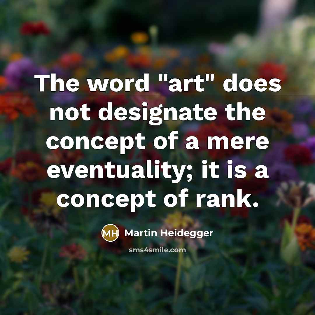 “The word "art" does not designate the concept of a mere eventuality; it is a concept of rank.” quote by Martin Heidegger