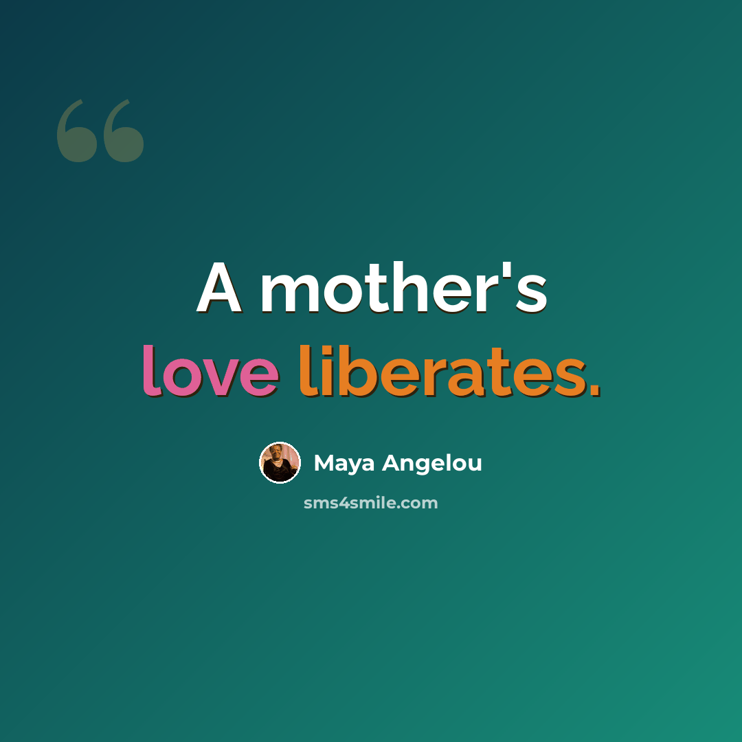 “A mother's love liberates.” quote by Maya Angelou