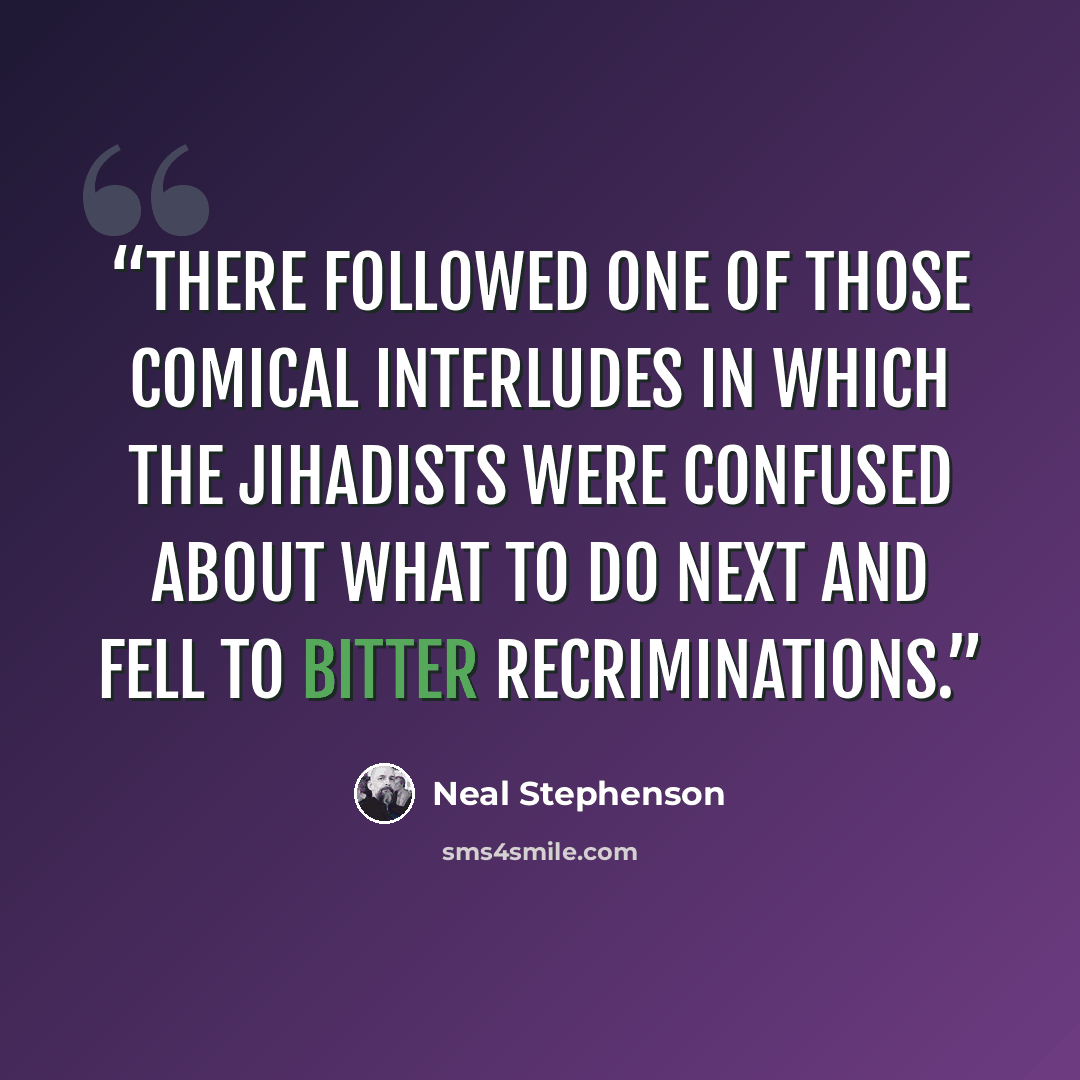 “There followed one of those comical interludes in which the jihadists were confused about what to do next and fell to bitter recriminations.” quote by Neal Stephenson