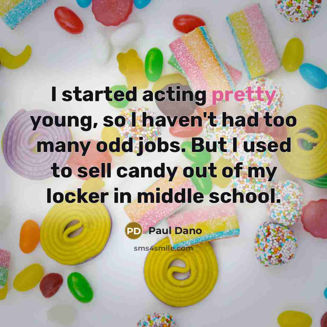 “I started acting pretty young, so I haven't had too many odd jobs. But I used to sell candy out of my locker in middle school.” quote by Paul Dano
