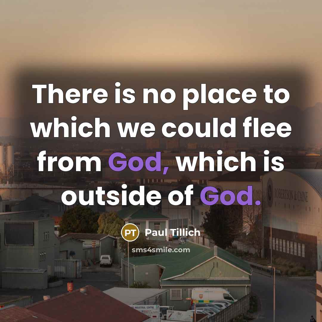 “There is no place to which we could flee from God, which is outside of God.” quote by Paul Tillich