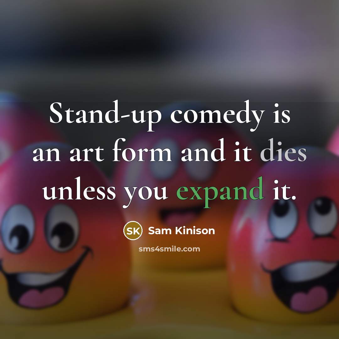“Stand-up comedy is an art form and it dies unless you expand it.” quote by Sam Kinison
