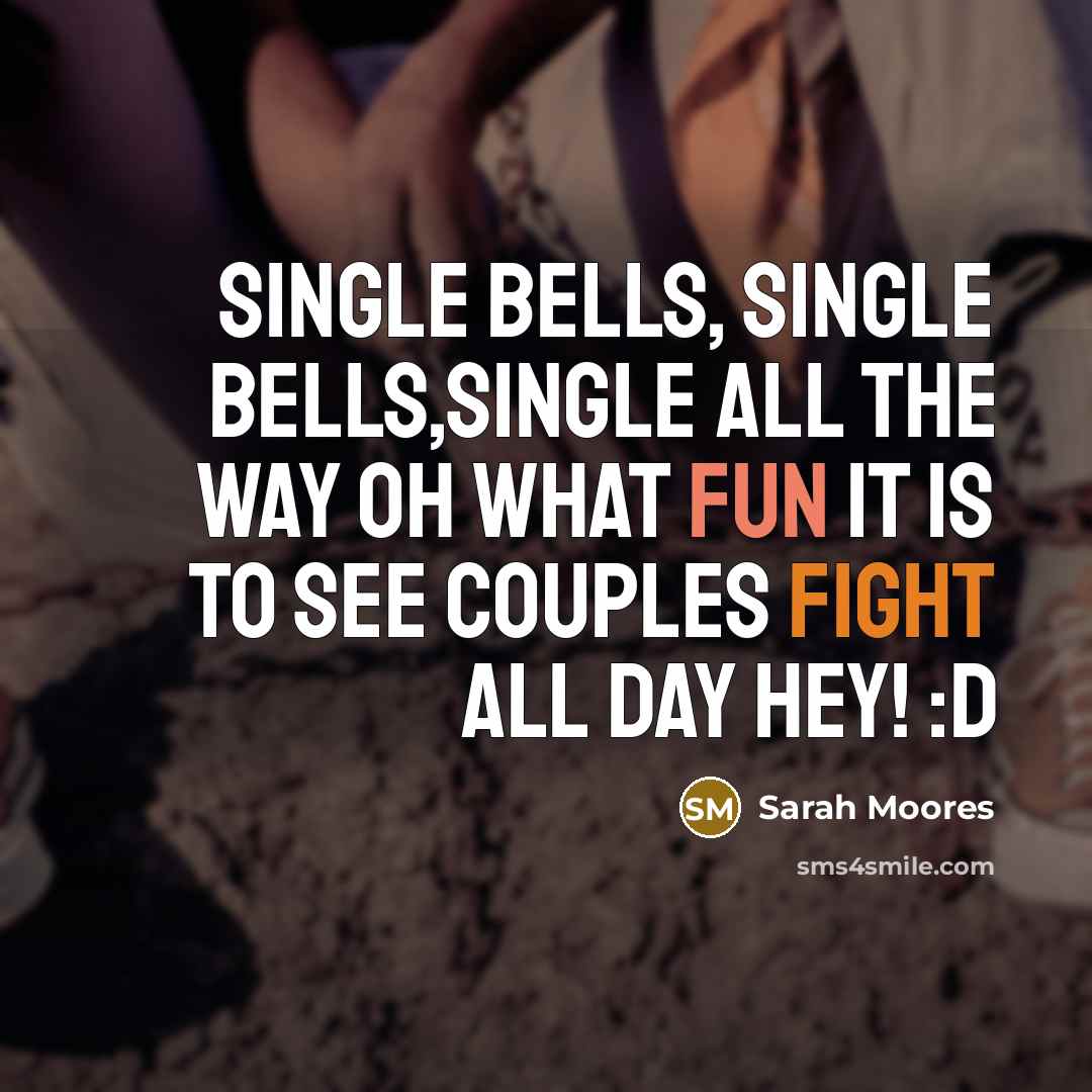 “Single bells, single bells,single all the way oh what fun it is to see couples fight all day hey! :D” quote by Sarah Moores