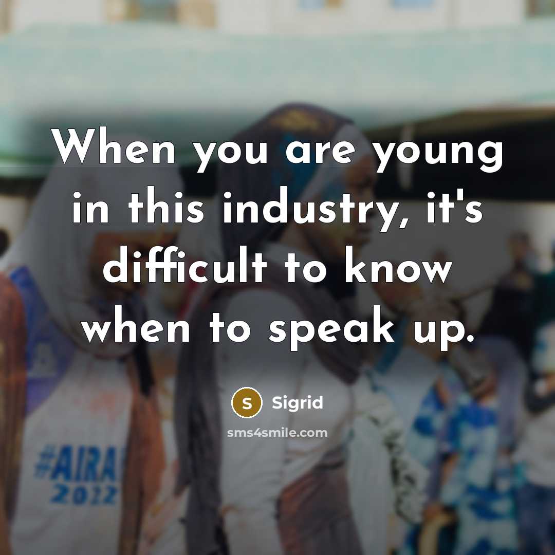 “When you are young in this industry, it's difficult to know when to speak up.” quote by Sigrid