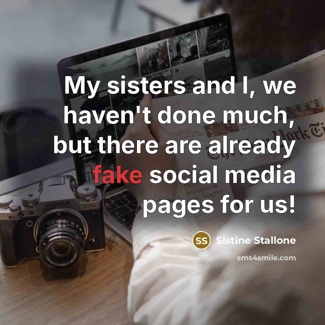 “My sisters and I, we haven't done much, but there are already fake social media pages for us!” quote by Sistine Stallone