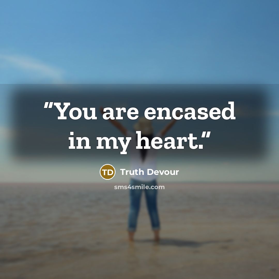 “You are encased in my heart.” quote by Truth Devour
