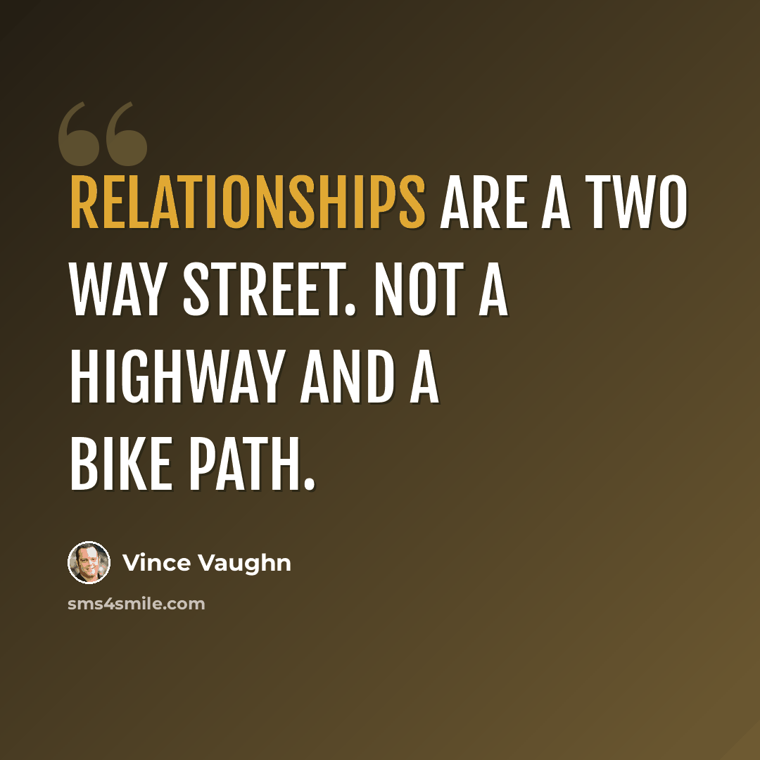 “Relationships are a two way street. Not a highway and a bike path.” quote by Vince Vaughn