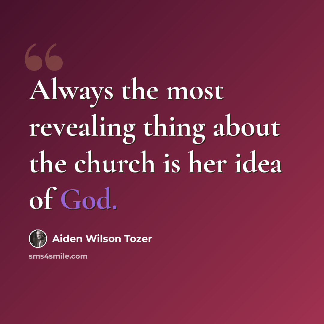 “Always the most revealing thing about the church is her idea of God.” quote by Aiden Wilson Tozer
