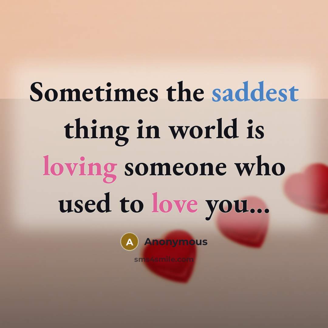 “Sometimes the saddest thing in world is loving someone who used to love you...” quote by Anonymous