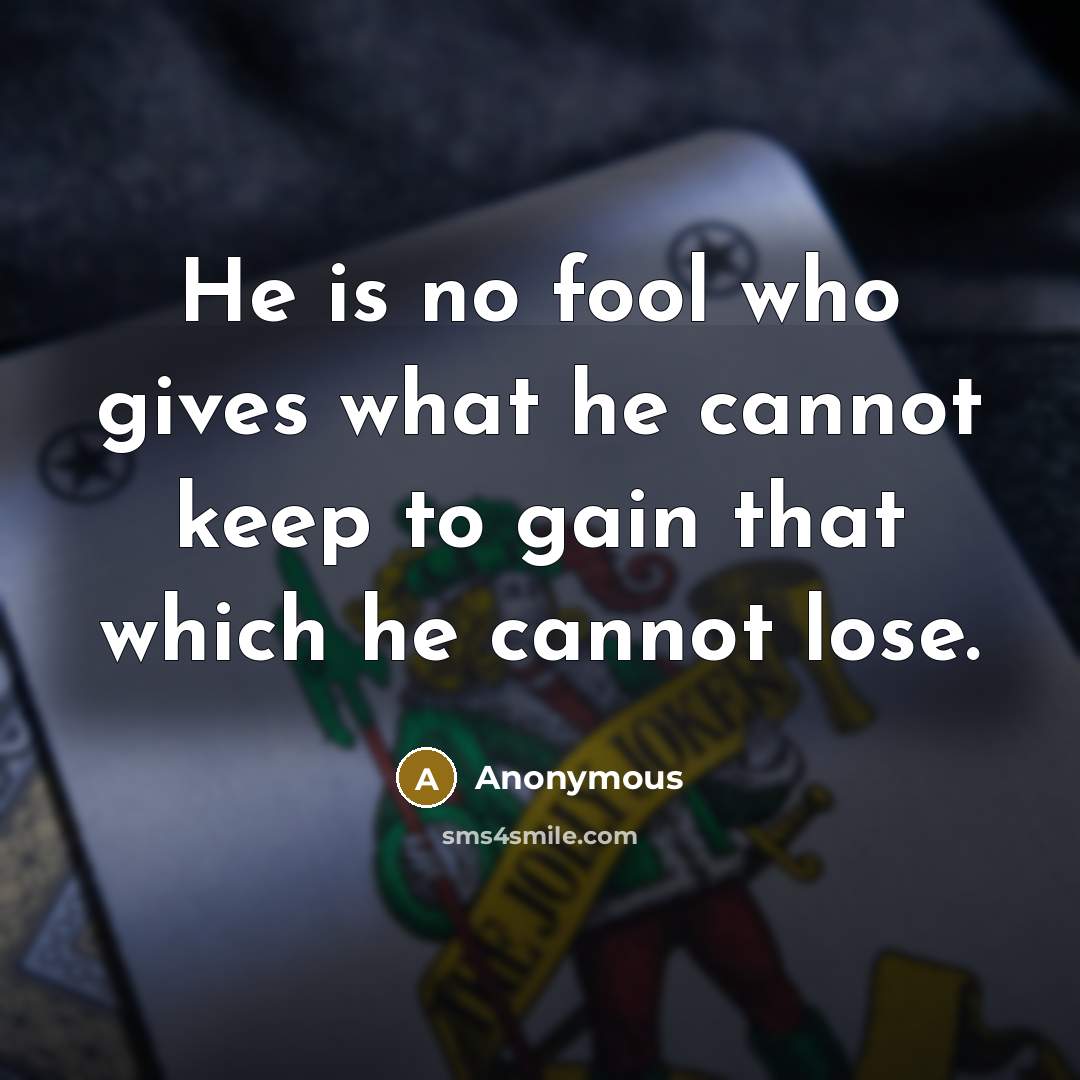 “He is no fool who gives what he cannot keep to gain that which he cannot lose.” quote by Anonymous