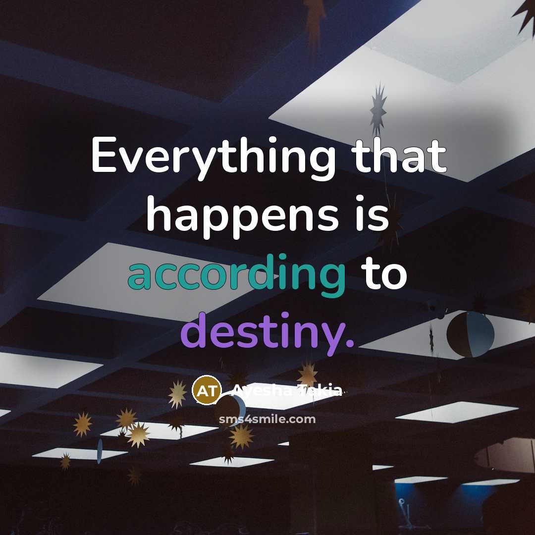 “Everything that happens is according to destiny.” quote by Ayesha Takia
