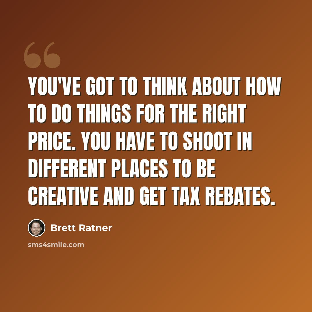 “You've got to think about how to do things for the right price. You have to shoot in different places to be creative and get tax rebates.” quote by Brett Ratner