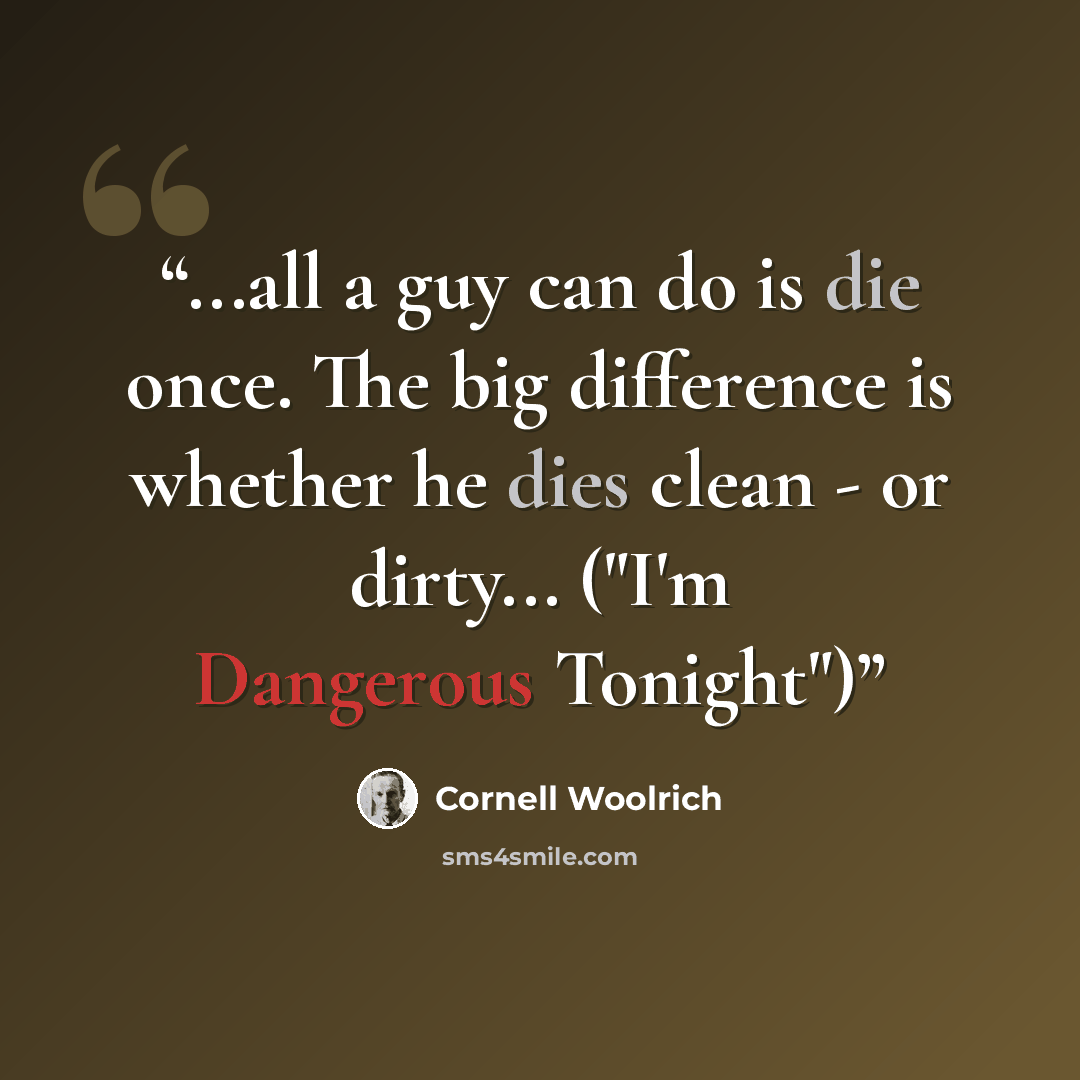 “...all a guy can do is die once. The big difference is whether he dies clean - or dirty... ("I'm Dangerous Tonight")” quote by Cornell Woolrich