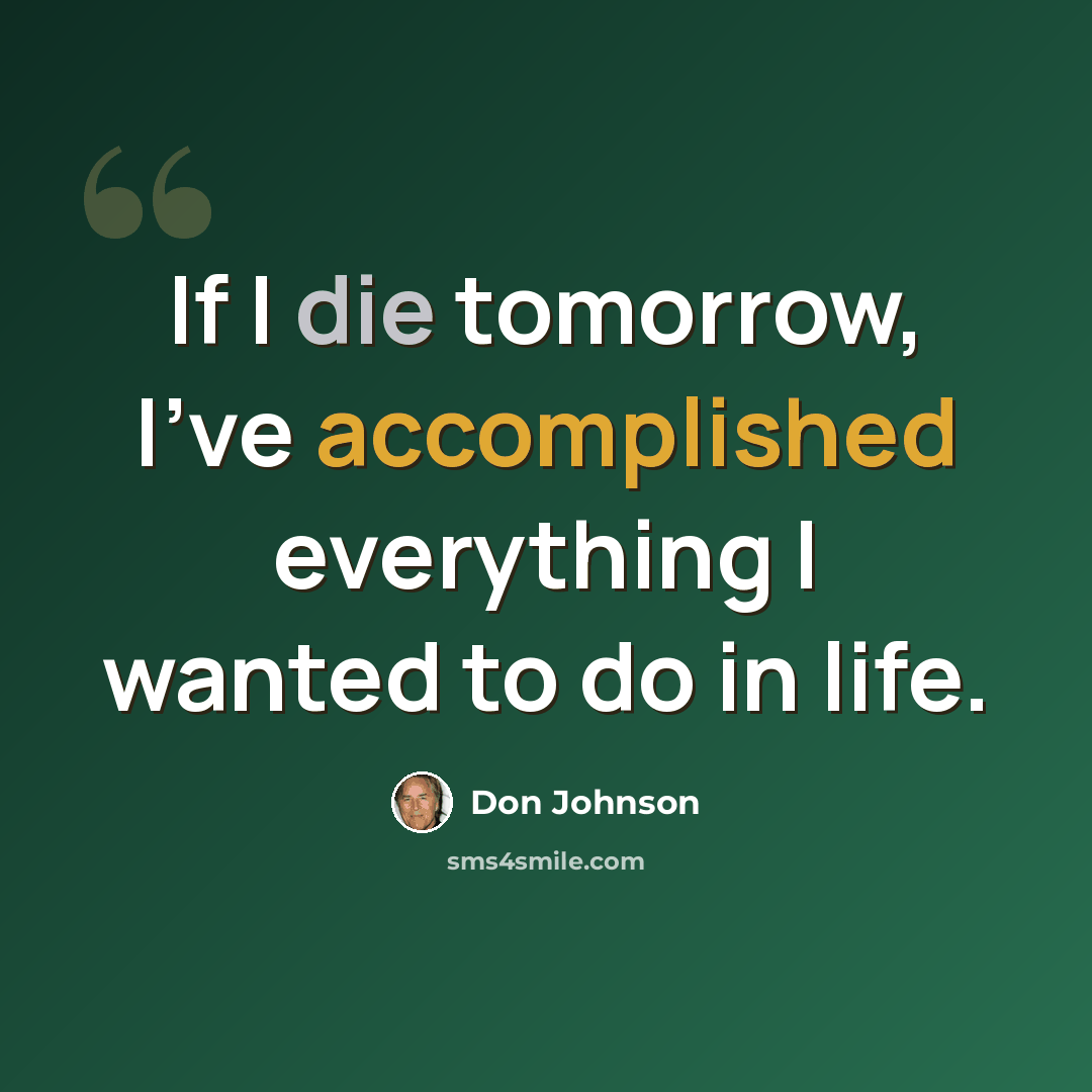 “If I die tomorrow, I've accomplished everything I wanted to do in life.” quote by Don Johnson