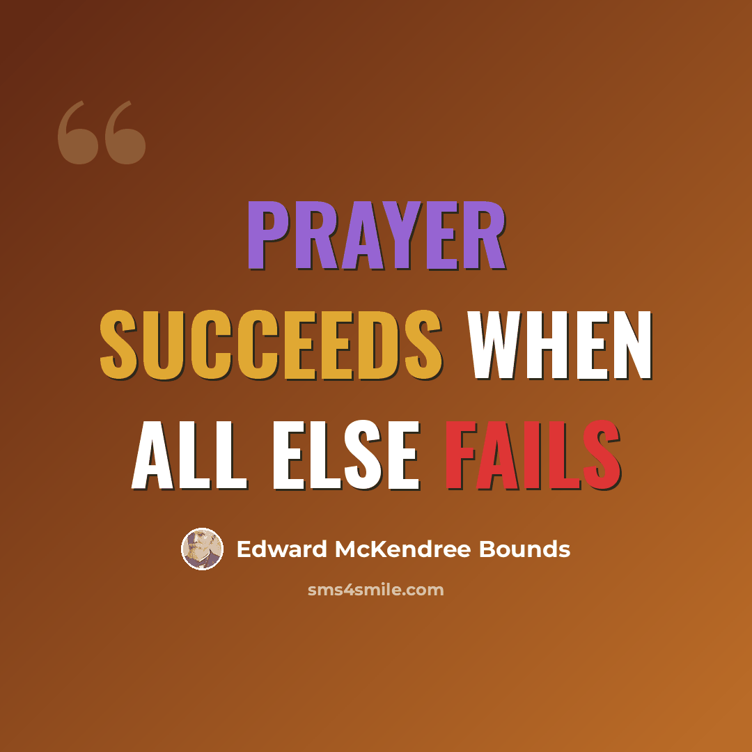 “Prayer succeeds when all else fails” quote by Edward McKendree Bounds
