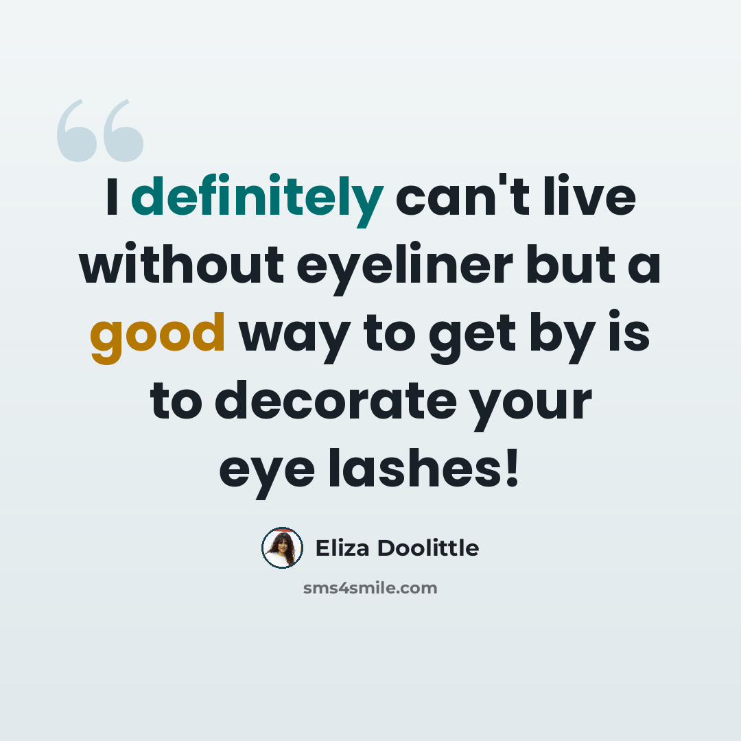 “I definitely can't live without eyeliner but a good way to get by is to decorate your eye lashes!” quote by Eliza Doolittle