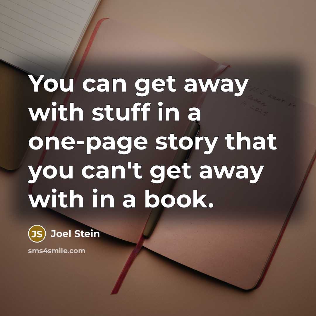 “You can get away with stuff in a one-page story that you can't get away with in a book.” quote by Joel Stein