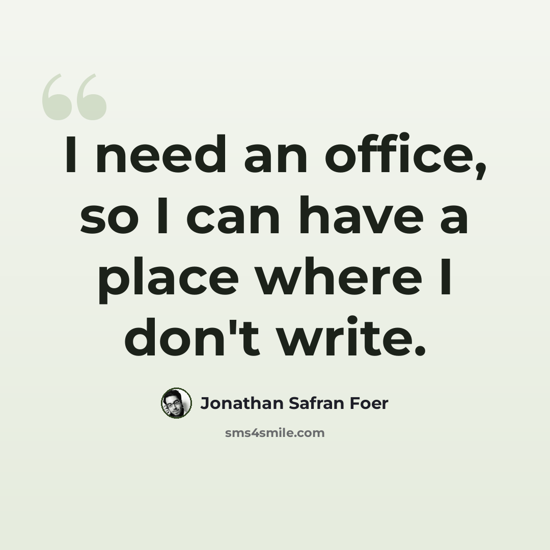 “I need an office, so I can have a place where I don't write.” quote by Jonathan Safran Foer