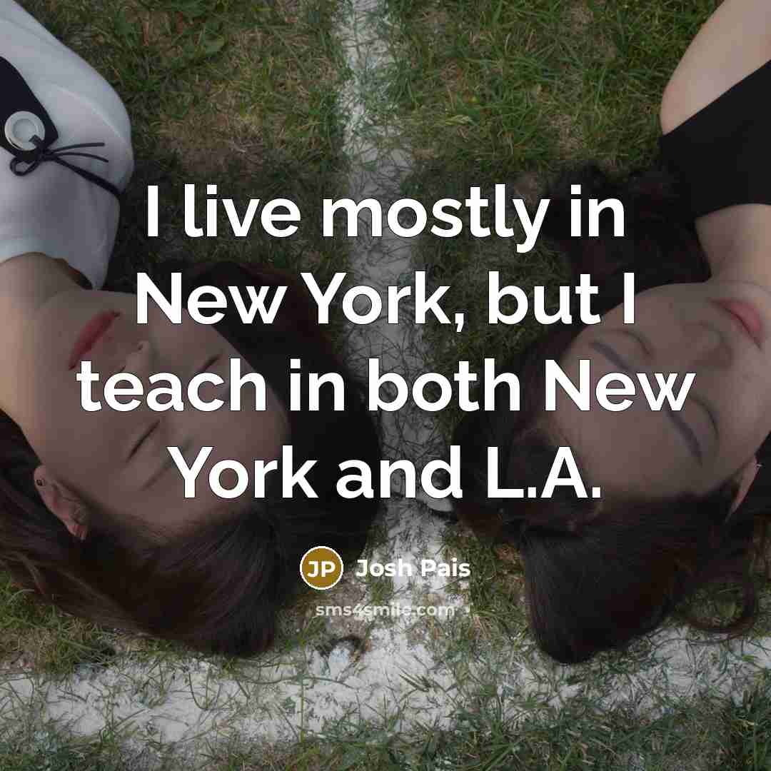 “I live mostly in New York, but I teach in both New York and L.A.” quote by Josh Pais