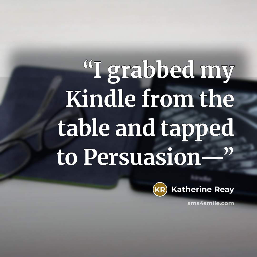 “I grabbed my Kindle from the table and tapped to Persuasion—” quote by Katherine Reay