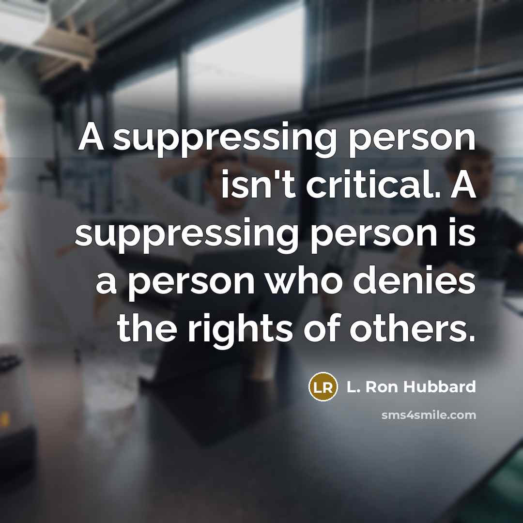 “A suppressing person isn't critical. A suppressing person is a person who denies the rights of others.” quote by L. Ron Hubbard
