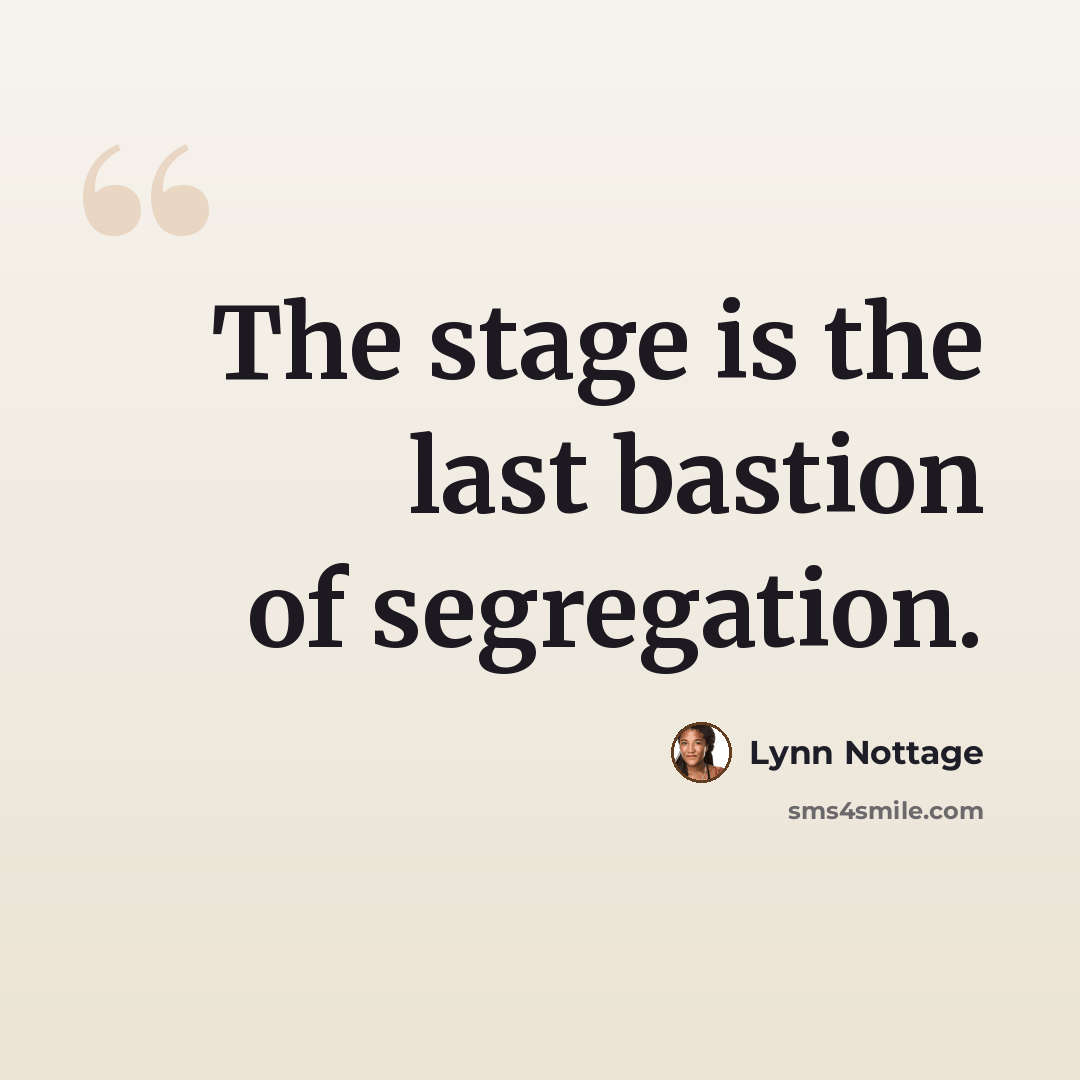 “The stage is the last bastion of segregation.” quote by Lynn Nottage