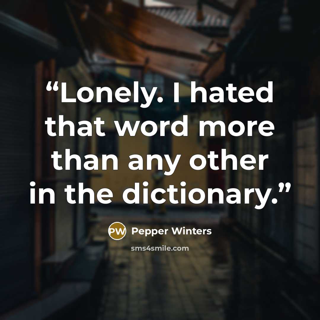 “Lonely. I hated that word more than any other in the dictionary.” quote by Pepper Winters