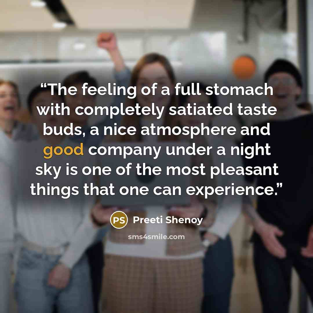 “The feeling of a full stomach with completely satiated taste buds, a nice atmosphere and good company under a night sky is one of the most pleasant things that one can experience.” quote by Preeti Shenoy