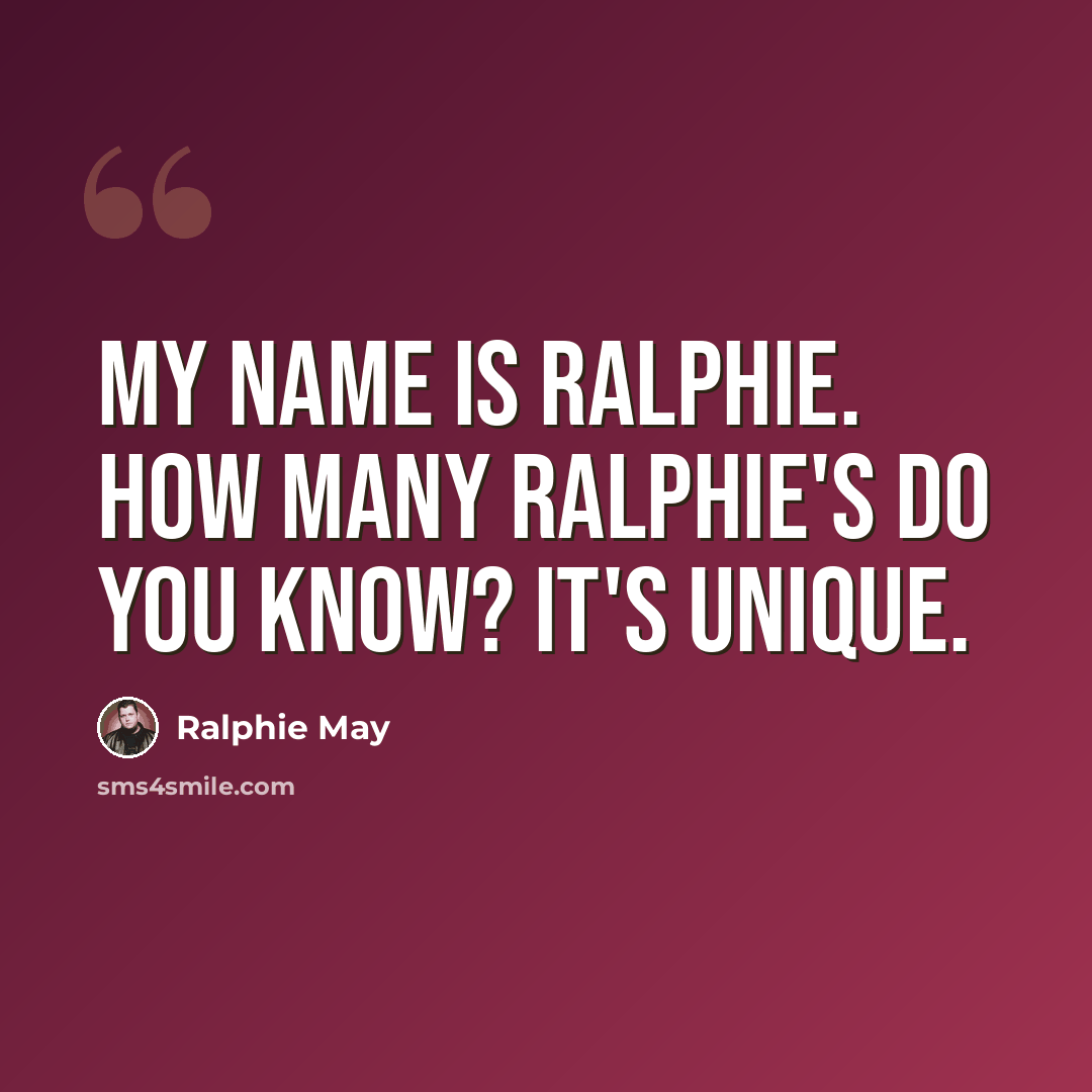 “My name is Ralphie. How many Ralphie's do you know? It's unique.” quote by Ralphie May
